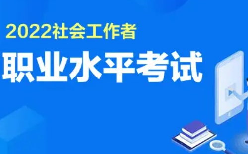 2022年社工考试时间及考试科目内容一览